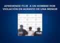 Aprehende FGJE a un hombre por violación en agravio de una menor