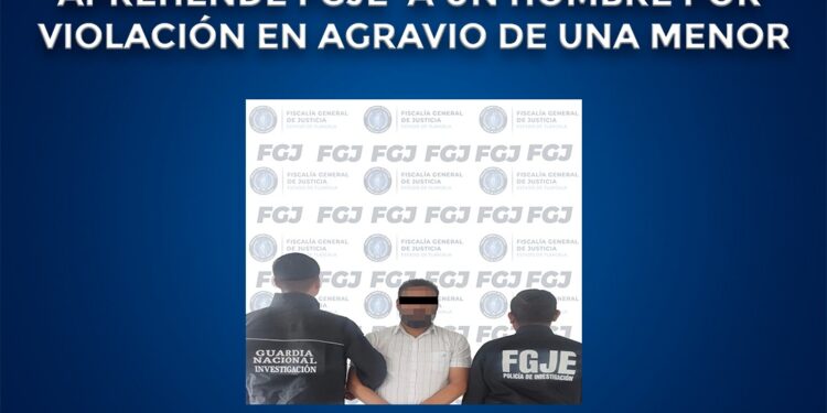 Aprehende FGJE a un hombre por violación en agravio de una menor