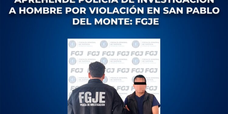 Aprehende policía de investigación a hombre por violación en san pablo del monte: FGJE