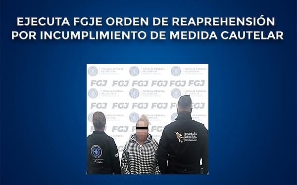 Ejecuta FGJE orden de reaprehensión por incumplimiento de medida cautelar