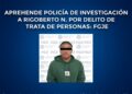 Aprehende policía de investigación a Rigoberto N. Por delito de trata de personas: FGJE
