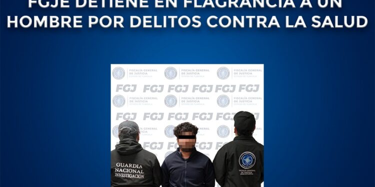 FGJE detiene en flagrancia a un hombre por delitos contra la salud